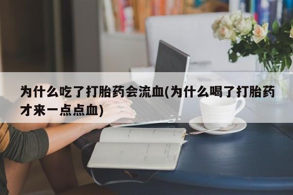 网上购买米非司酮片去哪买为什么吃了打胎药会流血(为什么喝了打胎药才来一点点血)