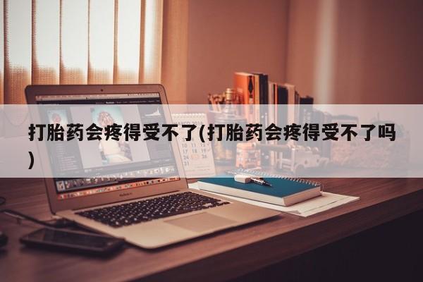 网上购买米非司酮片去哪买打胎药会疼得受不了(打胎药会疼得受不了吗)