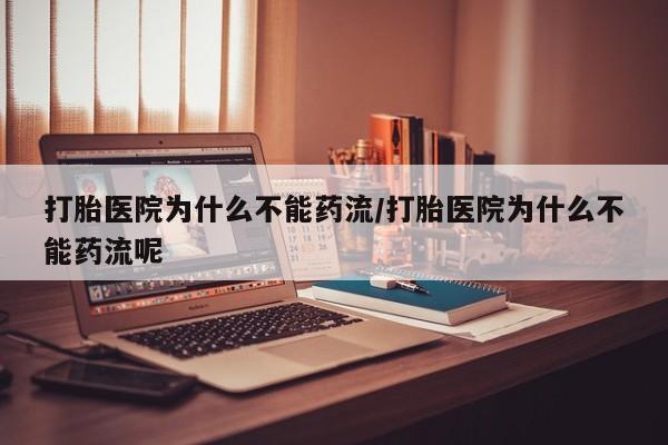网上购买米非司酮片去哪买打胎医院为什么不能药流/打胎医院为什么不能药流呢