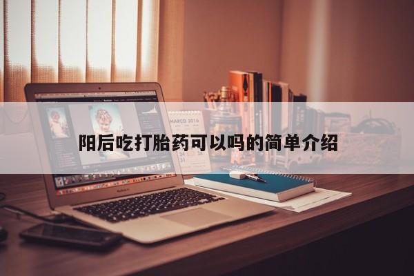 网上购买米非司酮片去哪买阳后吃打胎药可以吗的简单介绍
