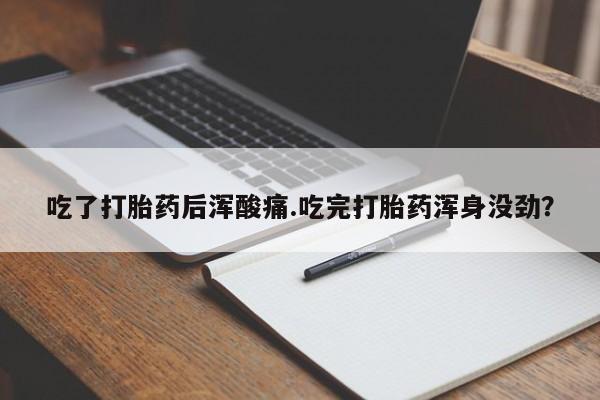 网上购买米非司酮片去哪买吃了打胎药后浑酸痛.吃完打胎药浑身没劲？