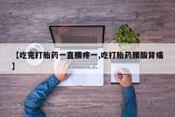 网上购买米非司酮片去哪买【吃完打胎药一直腰疼一,吃打胎药腰酸背痛】