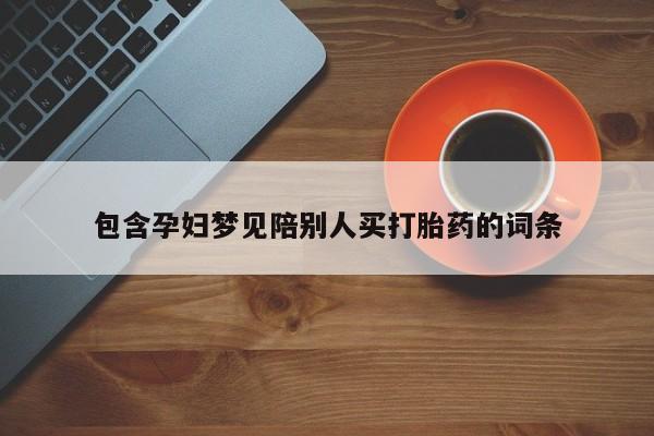 网上购买米非司酮片去哪买包含孕妇梦见陪别人买打胎药的词条