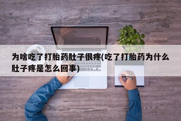 网上购买米非司酮片去哪买为啥吃了打胎药肚子很疼(吃了打胎药为什么肚子疼是怎么回事)