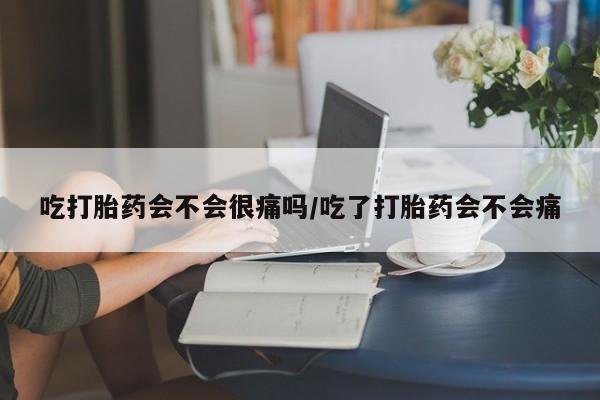 网上购买米非司酮片去哪买吃打胎药会不会很痛吗/吃了打胎药会不会痛