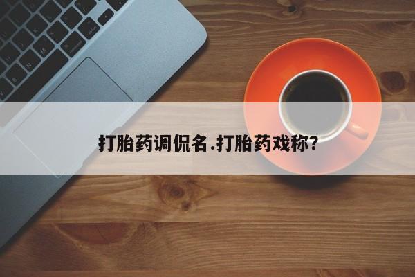 网上购买米非司酮片去哪买打胎药调侃名.打胎药戏称？